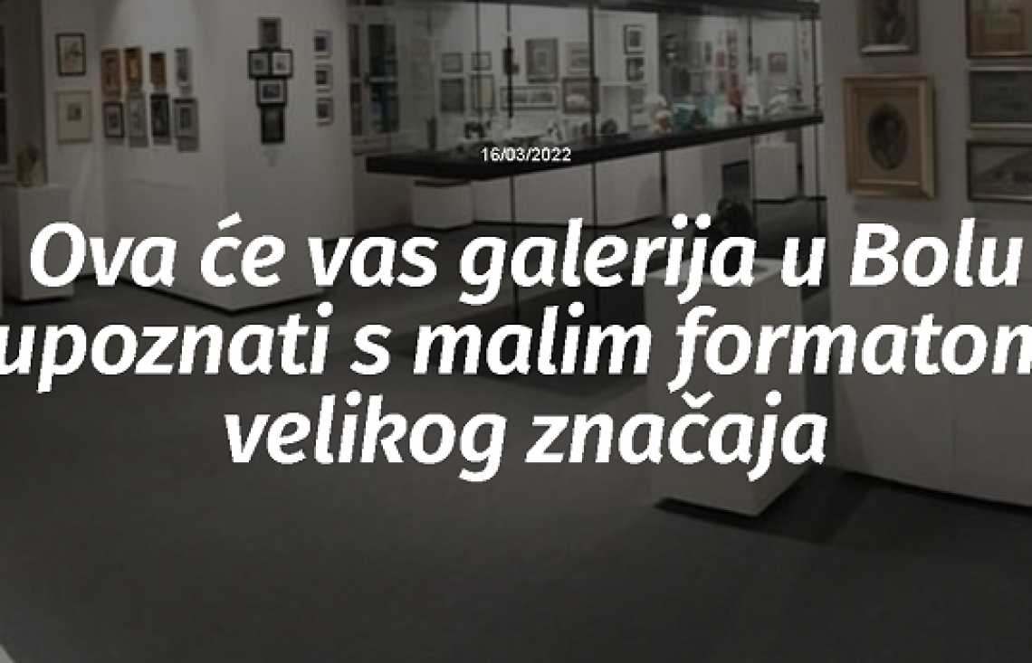 Ova će vas galerija u Bolu upoznati s malim formatom velikog značaja